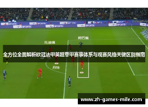 全方位全面解析欧冠法甲英超意甲赛事体系与观赛风格关键区别指南