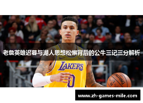 老詹英雄迟暮与湖人思想松懈背后的公牛三记三分解析