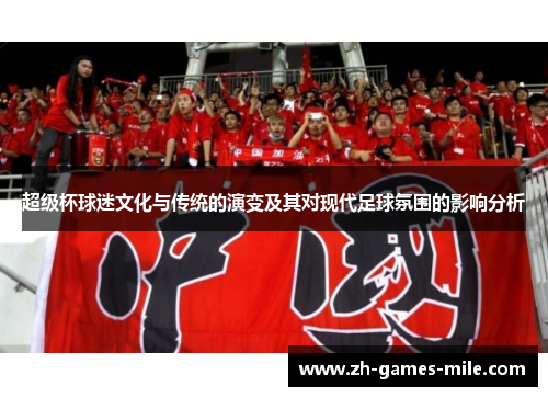 超级杯球迷文化与传统的演变及其对现代足球氛围的影响分析