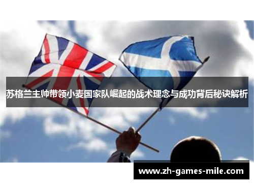 苏格兰主帅带领小麦国家队崛起的战术理念与成功背后秘诀解析