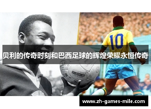 贝利的传奇时刻和巴西足球的辉煌荣耀永恒传奇