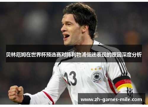 贝林厄姆在世界杯预选赛对阵利物浦低迷表现的原因深度分析